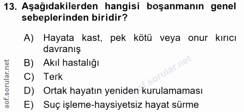 13. soru: Aşağıdakilerden hangisi boşanmanın genel sebeplerinden biridir? A) Hayata kast, pek kötü veya onur kırıcı davranış B)…