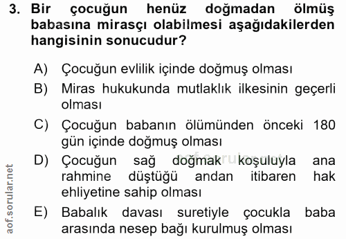 3. soru: Bir çocuğun henüz doğmadan ölmüş babasına mirasçı olabilmesi aşağıdakilerden hangisinin sonucudur? A) Çocuğun evlilik…