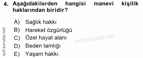 4. soru: Aşağıdakilerden hangisi manevi kişilik haklarından biridir? A) Sağlık hakkı B) Hareket özgürlüğü C) Özel hayat alanı…