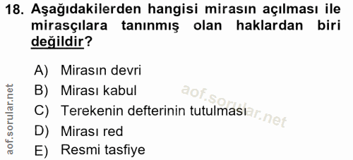 18. soru: Aşağıdakilerden hangisi mirasın açılması ile mirasçılara tanınmış olan haklardan biri değildir? A) Mirasın devri B) M…