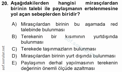 20. soru: Aşağıdakilerden hangisi mirasçılardan birinin talebi ile paylaşmanın ertelenmesine yol açan sebeplerden biridir? A) M…