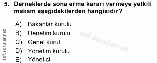 5. soru: Derneklerde sona erme kararı vermeye yetkili makam aşağıdakilerden hangisidir? A) Bakanlar kurulu B) Denetim kurulu C…