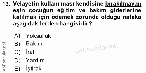 13. soru: Velayetin kullanılması kendisine bırakılmayan eşin çocuğun eğitim ve bakım giderlerine katılmak için ödemek zorunda o…
