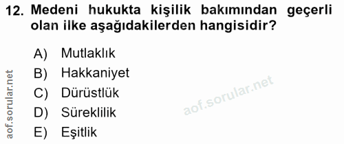 12. soru: Medeni hukukta kişilik bakımından geçerli olan ilke aşağıdakilerden hangisidir? A) Mutlaklık B) Hakkaniyet C) Dürüstl…