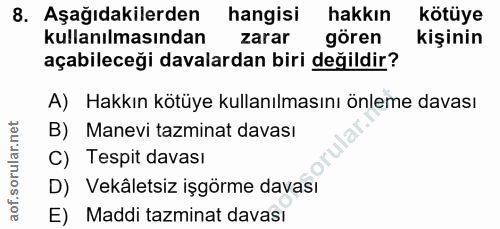 8. soru: Aşağıdakilerden hangisi hakkın kötüye kullanılmasından zarar gören kişinin açabileceği davalardan biri değildir? A) H…