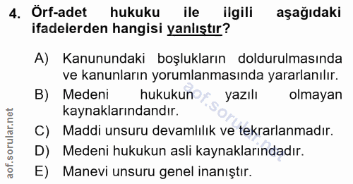 4. soru: Örf-adet hukuku ile ilgili aşağıdaki ifadelerden hangisi yanlıştır? A) Kanunundaki boşlukların doldurulmasında ve kan…