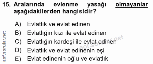 15. soru: Aralarında evlenme yasağı olmayanlar aşağıdakilerden hangisidir? A) Evlatlık ve evlat edinen B) Evlatlığın kızı ile e…