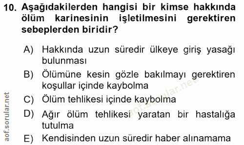 10. soru: Aşağıdakilerden hangisi bir kimse hakkında ölüm karinesinin işletilmesini gerektiren sebeplerden biridir? A) Hakkında…