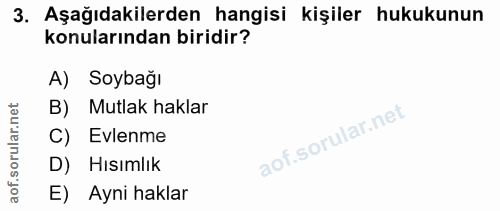 3. soru: Aşağıdakilerden hangisi kişiler hukukunun konularından biridir? A) Soybağı rular.net B) Mutlak haklar C) Evlenme aof.…