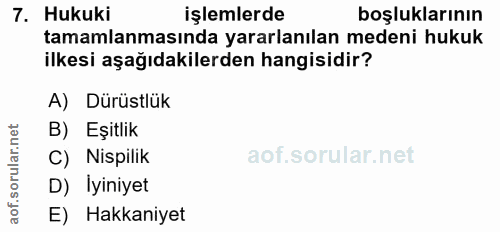 7. soru: Hukuki işlemlerde boşluklarının tamamlanmasında yararlanılan medeni hukuk ilkesi aşağıdakilerden hangisidir? A) Dürüs…