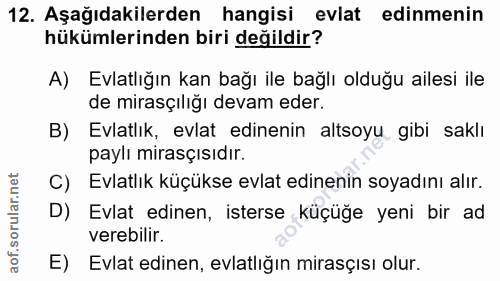 12. soru: Aşağıdakilerden hangisi evlat edinmenin hükümlerinden biri değildir? A) Evlatlığın kan bağı ile bağlı olduğu ailesi i…