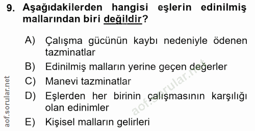 9. soru: Aşağıdakilerden hangisi eşlerin edinilmiş mallarından biri değildir? A) Çalışma gücünün kaybı nedeniyle ödenen tazmin…