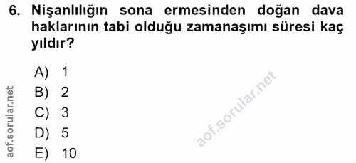 6. soru: Nişanlılığın sona ermesinden doğan dava haklarının tabi olduğu zamanaşımı süresi kaç yıldır? A) 1 в) 2 с) 3 D) 5 E) 10