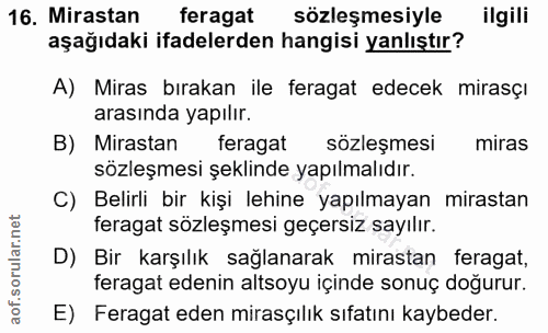 16. soru: Mirastan feragat sözleşmesiyle ilgili aşağıdaki ifadelerden hangisi yanlıştır? A) Miras bırakan ile feragat edecek mi…
