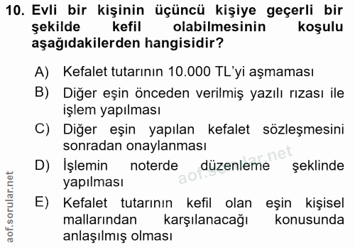 10. soru: Evli bir kişinin üçüncü kişiye geçerli bir şekilde kefil olabilmesinin koşulu aşağıdakilerden hangisidir? A) Kefalet…