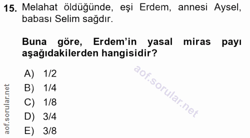 15. soru: Melahat öldüğünde, eşi Erdem, annesi Aysel, babası Selim sağdır. Buna göre, Erdem'in yasal miras payı aşağıdakilerden…