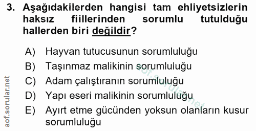 3. soru: Aşağıdakilerden hangisi tam ehliyetsizlerin haksız fiillerinden sorumlu tutuldugu hallerden biri değildir? A) Hayvan…