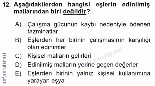 12. soru: Aşağıdakilerden hangisi eşlerin edinilmiş mallarından biri değildir? A) Çalışma gücünün kaybı nedeniyle ödenen tazmin…