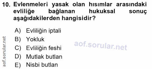 10. soru: Evlenmeleri yasak olan hısımlar arasındaki evliliğe bağlanan hukuksal sonuç aşağıdakilerden hangisidir? A) Evliliğin…