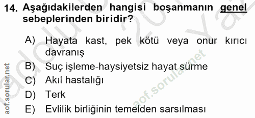 14. soru: Aşağıdakilerden hangisi boşanmanın genel sebeplerinden biridir? A) Hayata kast, pek kötü veya onur kırıcı davranış B)…