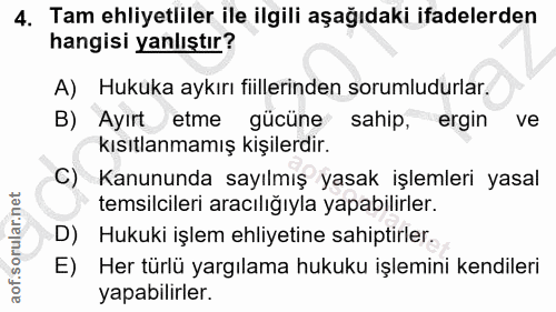 4. soru: Tam ehliyetliler ile ilgili aşağıdaki ifadelerden hangisi yanlıştır? A) Hukuka aykırı fiillerinden sorumludurlar. B)…