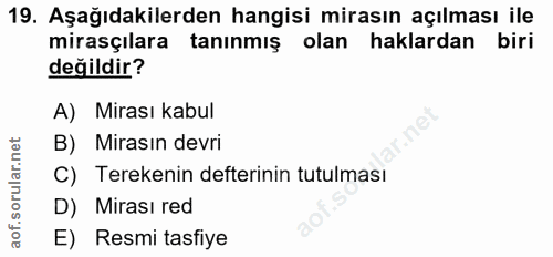 19. soru: Aşağıdakilerden hangisi mirasın açılması ile mirasçılara tanınmış olan haklardan biri değildir? A) Mirası kabul B) Mi…