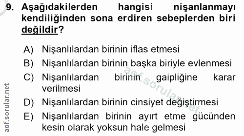 9. soru: Aşağıdakilerden hangisi nişanlanmayı kendiliğinden sona erdiren sebeplerden biri değildir? A) Nişanlılardan birinin i…