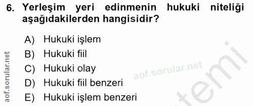 6. soru: Yerleşim yeri edinmenin hukuki niteliği aşağıdakilerden hangisidir? A) Hukuki işlem B) Hukuki fiil C) Hukuki olay D)…
