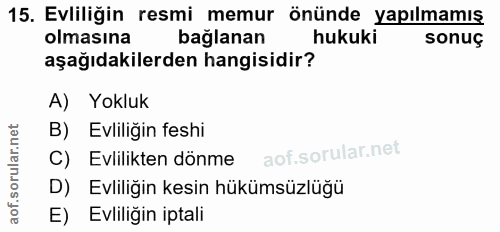 15. soru: Evliliğin resmi memur önünde yapılmamış olmasına bağlanan hukuki sonuç aşağıdakilerden hangisidir? A) Yokluk B) Evlil…
