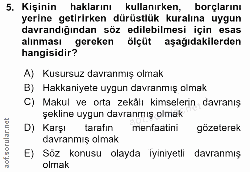 5. soru: Kişinin haklarını kullanırken, borçlarını yerine getirirken dürüstlük kuralına uygun davrandığından söz edilebilmesi…