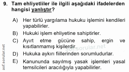 9. soru: Tam ehliyetliler ile ilgili aşağıdaki ifadelerden hangisi yanlıştır? A) Her türlü yargılama hukuku işlemini kendileri…
