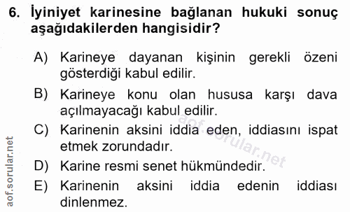 6. soru: İyiniyet karinesine bağlanan hukuki sonuç aşağıdakilerden hangisidir? A) Karineye dayanan kişinin gerekli özeni göste…
