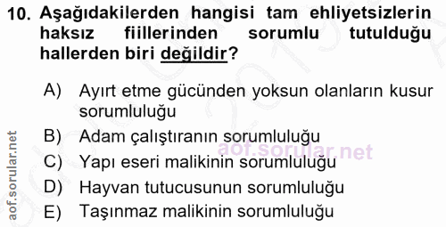 10. soru: Aşağıdakilerden hangisi tam ehliyetsizlerin haksız fiillerinden sorumlu tutuldugu hallerden biri değildir? A) Ayırt e…