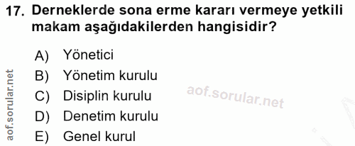 17. soru: Derneklerde sona erme kararı vermeye yetkilii makam aşağıdakilerden hangisidir? A) Yönetici B) Yönetim kurulu C) Disi…