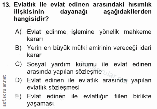 13. soru: Evlatlık ile evlat edinen arasındaki hısımlık ilişkisinin dayanağı aşağıdakilerden hangisidir? A) Evlat edinme işlemi…