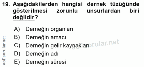 19. soru: Aşağıdakilerden hangisi dernek tüzüğünde gösterilmesi zorunlu unsurlardan biri değildir? A) Derneğin organları B) Der…