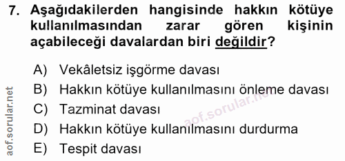 7. soru: Aşağıdakilerden hangisinde hakkın kötüye kullanılmasından zarar gören kişinin açabileceği davalardan biri değildir? A…