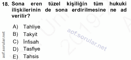 18. soru: Sona eren tüzel kişiliğin tüm hukuki ilişkilerinin de sona erdirilmesine ne ad verilir? A) Tahliye Takyit C) Infisah…