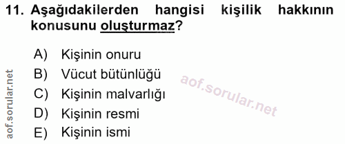 11. soru: Aşağıdakilerden hangisi kişilik hakkının konusunu oluşturmaz? A) Kişinin onuru B) Vücut bütünlüğü Kişinin malvarlığı…