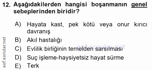 12. soru: Aşağıdakilerden hangisi boşanmanın genel sebeplerinden biridir? A) Hayata kast, pek kötü veya onur kırıcı davranış B)…