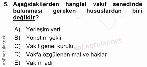 5. soru: Aşağıdakilerden hangisi vakıf senedinde bulunması gereken hususlardan biri değildir? A) Yerleşim yeri B) Yönetim şekl…