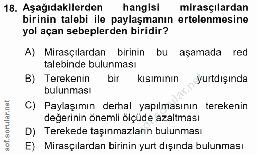 18. soru: Aşağıdakilerden hangisi mirasçılardan birinin talebi ile paylaşmanın ertelenmesine yol açan sebeplerden biridir? A) M…