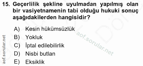 15. soru: Geçerlilik şekline uyulmadan yapılmış olan bir vasiyetnamenin tabi olduğu hukuki sonuç aşağıdakilerden hangisidir? A)…