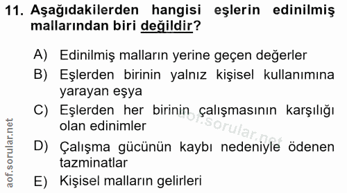 11. soru: Aşağıdakilerden hangisi eşlerin edinilmiş mallarından biri değildir? A) Edinilmiş malların yerine geçen değerler B) E…