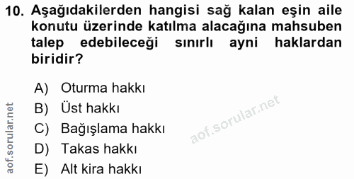 10. soru: Aşağıdakilerden hangisi sağ kalan eşin aile konutu üzerinde katılma alacağına mahsuben talep edebileceği sınırlı ayni…