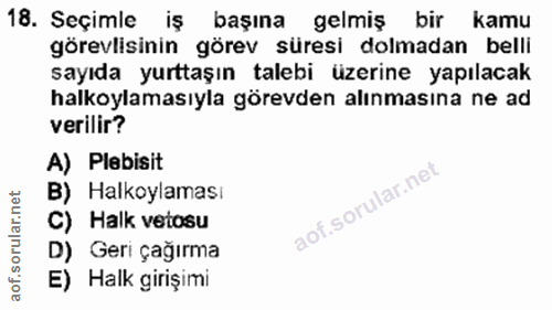 18. soru: Seçimle iş başına gelmiş bir kamu görevlisinin görev süresi dolmadan belli sayıda yurttaşın talebi üzerine yapılacak…