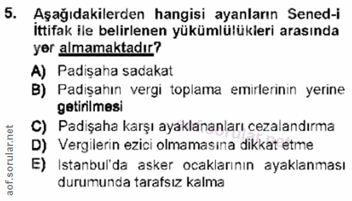 5. soru: Aşağıdakilerden hangisi ayanların Sened-i ittifak ile belirlenen yükümlülükleri arasında yer almamaktadır? A) Padişah…