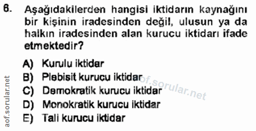 6. soru: Aşağıdakilerden hangisi iktidarın kaynağını bir kişinin iradesinden değil, ulusun ya da halkın iradesinden alan kuruc…
