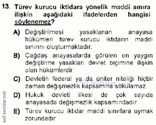 13. soru: Türev kurucu iktidara yönelik maddi sınıra ilişkin aşağıdaki ifadelerden hangisi söylenemez? A) Değiştirilmesi yasakl…