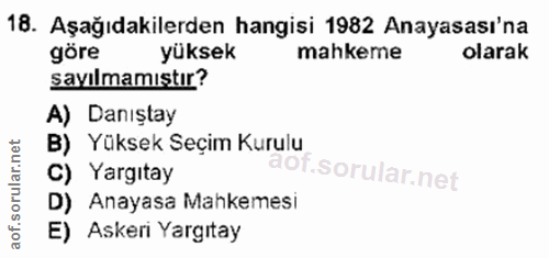 18. soru: Aşağıdakilerden hangisi 1982 Anayasası'na göre yüksek mahkeme olarak sayılmamıştır? A) Danıştay B) Yüksek Seçim Kurul…